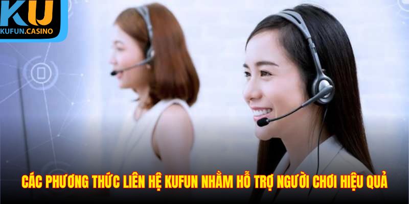 Liên Hệ KUFUN 2 Các phương thức liên hệ KUFUN nhằm hỗ trợ người chơi hiệu quả