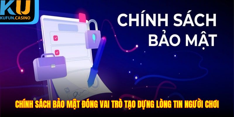 Chính sách bảo mật đóng vai trò tạo dựng lòng tin người chơi