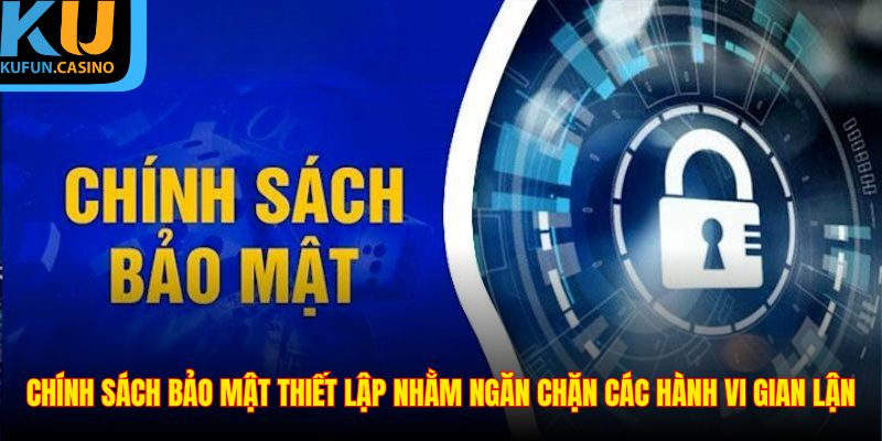 Chính sách bảo mật thiết lập nhằm ngăn chặn các hành vi gian lận