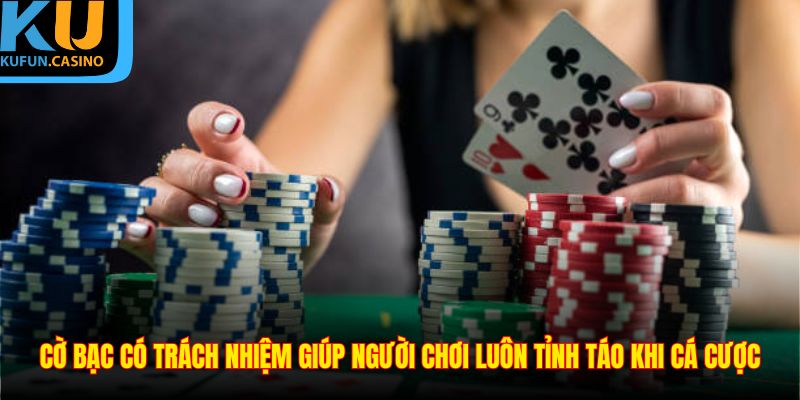 Cờ bạc có trách nhiệm giúp người chơi luôn tỉnh táo khi cá cược
