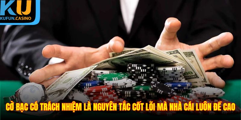 Cờ bạc có trách nhiệm là nguyên tắc cốt lõi mà nhà cái luôn đề cao