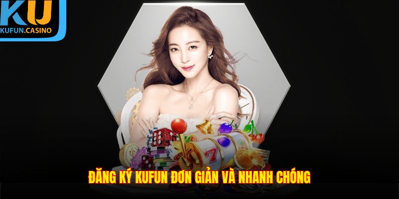 Đăng Ký KUFUN - Hướng Dẫn Chi Tiết Từng Bước Dễ Hiểu Nhất 2 Đăng ký KUFUN đơn giản và nhanh chóng