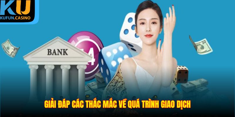 Giải đáp các thắc mắc về quá trình giao dịch