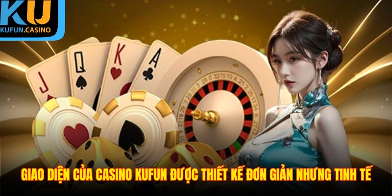 Giao diện của casino kufun được thiết kế đơn giản