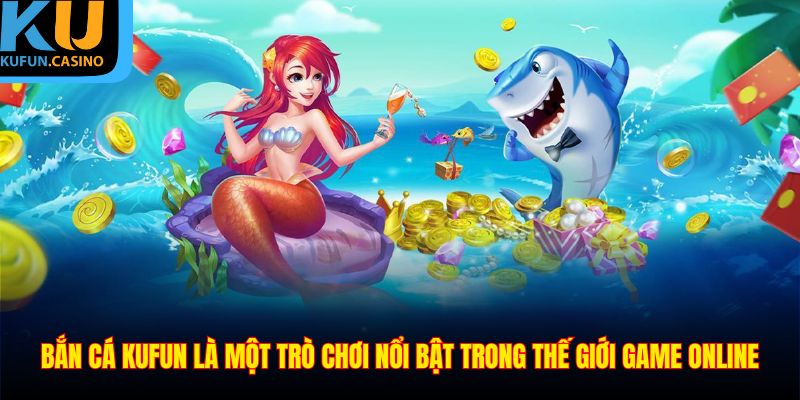 Những tính năng nổi bật của Bắn cá KUFUN