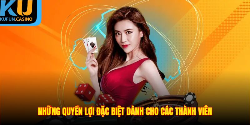 Đăng Ký KUFUN - Hướng Dẫn Chi Tiết Từng Bước Dễ Hiểu Nhất 3 Những quyền lợi đặc biệt dành cho các thành viên