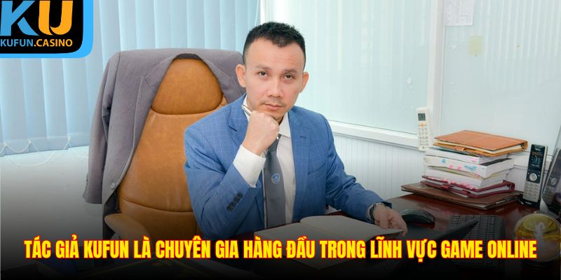Tác Giả KUFUN 1 Tác giả KUFUN là chuyên gia hàng đầu trong lĩnh vực game online