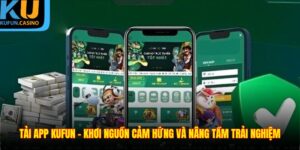 Tải App KUFUN - Khơi Nguồn Cảm Hứng Và Nâng Tầm Trải Nghiệm