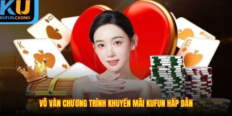 Vô vàn chương trình khuyến mãi KUFUN hấp dẫn