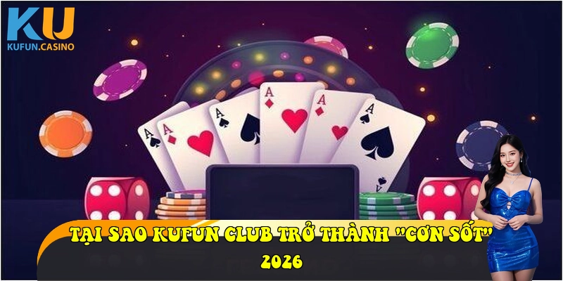  Tại sao KUFUN Club trở thành "cơn sốt" 2026
